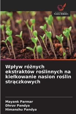Wplyw różnych ekstraktów roślinnych na kielkowanie nasion roślin strączkowych - Mayank Parmar,Dhruv Pandya,Himanshu Pandya - cover