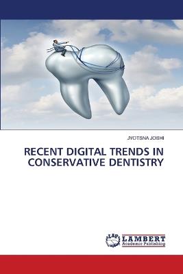 Recent Digital Trends in Conservative Dentistry - Jyotsna Joshi - cover