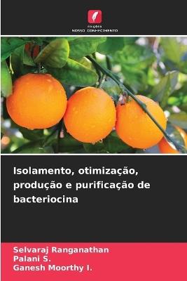 Isolamento, otimização, produção e purificação de bacteriocina - Selvaraj Ranganathan,Palani S,Ganesh Moorthy I - cover