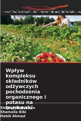 Wplyw kompleksu skladników odżywczych pochodzenia organicznego i potasu na truskawki - Shujaul Mulk Khan,Shamaila Bibi,Habib Ahmad - cover
