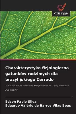 Charakterystyka fizjologiczna gatunków rodzimych dla brazylijskiego Cerrado - Edson Pablo Silva,Eduardo Valério de Barros Vilas Boas - cover