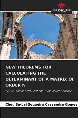 NEW THEOREMS FOR CALCULATING THE DETERMINANT OF A MATRIX OF ORDER n - Chou En-Lai Sequeira Cassandra Gomes - cover