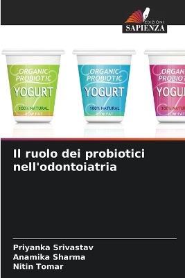 Il ruolo dei probiotici nell'odontoiatria - Priyanka Srivastav,Anamika Sharma,Nitin Tomar - cover