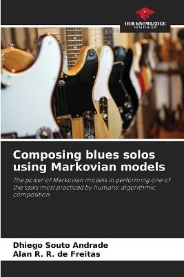 Composing blues solos using Markovian models - Dhiego Souto Andrade,Alan R R de Freitas - cover