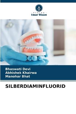 Silberdiaminfluorid - Bhaswati Devi,Abhishek Khairwa,Manohar Bhat - cover