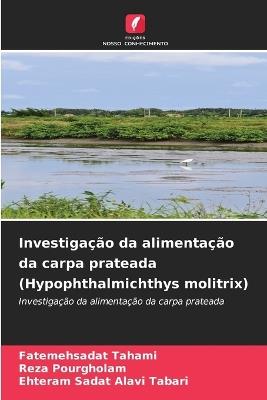 Investigação da alimentação da carpa prateada (Hypophthalmichthys molitrix) - Fatemehsadat Tahami,Reza Pourgholam,Ehteram Sadat Alavi Tabari - cover