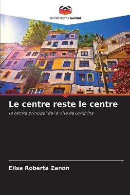 Le centre reste le centre - Elisa Roberta Zanon - cover