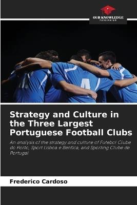 Strategy and Culture in the Three Largest Portuguese Football Clubs - Frederico Cardoso - cover
