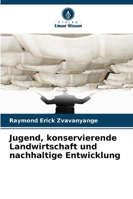 Jugend, konservierende Landwirtschaft und nachhaltige Entwicklung - Raymond Erick Zvavanyange - cover