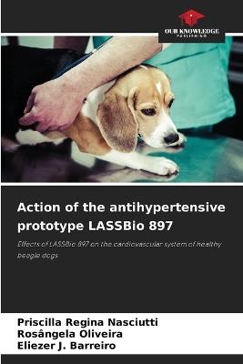 Action of the antihypertensive prototype LASSBio 897 - Priscilla Regina Nasciutti,Rosângela Oliveira,Eliezer J Barreiro - cover