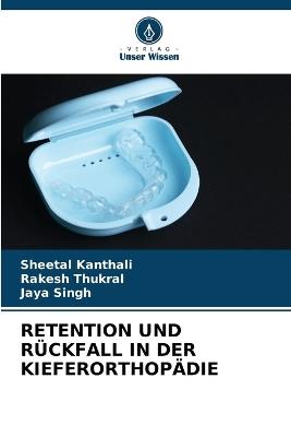 Retention Und Rückfall in Der Kieferorthopädie - Sheetal Kanthali,Rakesh Thukral,Jaya Singh - cover
