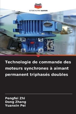 Technologie de commande des moteurs synchrones à aimant permanent triphasés doubles - Pengfei Zhi,Dong Zhang,Yuanxin Pei - cover