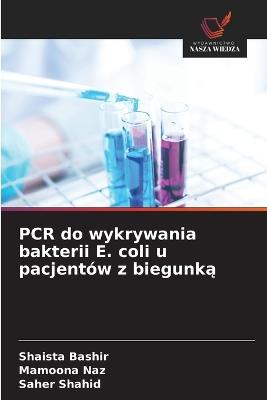 PCR do wykrywania bakterii E. coli u pacjentów z biegunką - Shaista Bashir,Mamoona Naz,Saher Shahid - cover