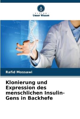 Klonierung und Expression des menschlichen Insulin-Gens in Backhefe - Rafid Mossawi - cover