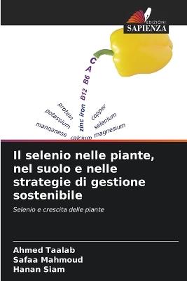 Il selenio nelle piante, nel suolo e nelle strategie di gestione sostenibile - Ahmed Taalab,Safaa Mahmoud,Hanan Siam - cover