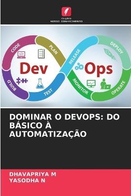 Dominar O Devops: Do Básico À Automatização - Dhavapriya M,Yasodha N - cover