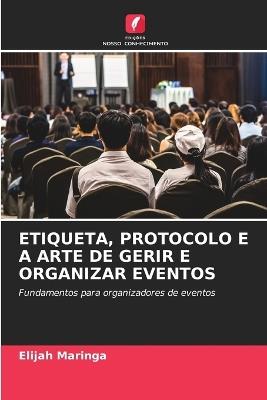 Etiqueta, Protocolo E a Arte de Gerir E Organizar Eventos - Elijah Maringa - cover