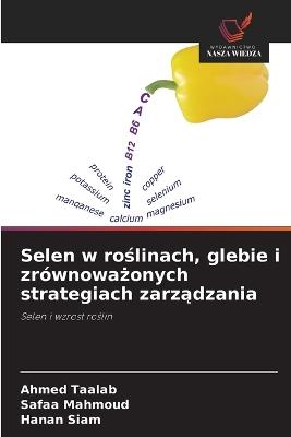 Selen w roślinach, glebie i zrównoważonych strategiach zarządzania - Ahmed Taalab,Safaa Mahmoud,Hanan Siam - cover