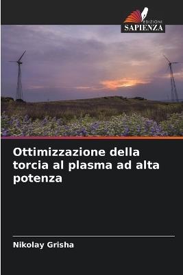 Ottimizzazione della torcia al plasma ad alta potenza - Nikolay Grisha - cover