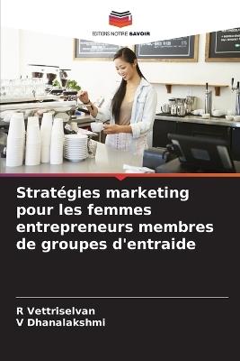 Stratégies marketing pour les femmes entrepreneurs membres de groupes d'entraide - R Vettriselvan,V Dhanalakshmi - cover