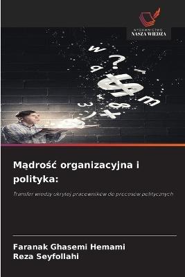 Mądrośc organizacyjna i polityka - Faranak Ghasemi Hemami,Reza Seyfollahi - cover