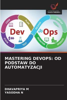 Mastering Devops: Od Podstaw Do Automatyzacji - Dhavapriya M,Yasodha N - cover