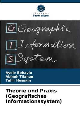 Theorie und Praxis (Geografisches Informationssystem) - Ayele Behaylu,Abineh Tilahun,Tahir Hussain - cover