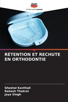 Rétention Et Rechute En Orthodontie - Sheetal Kanthali,Rakesh Thukral,Jaya Singh - cover