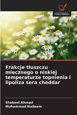 Frakcje tluszczu mlecznego o niskiej temperaturze topnienia i lipoliza sera cheddar - Shakeel Ahmad,Muhammad Nadeem - cover