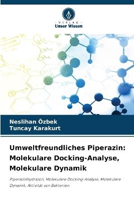 Umweltfreundliches Piperazin: Molekulare Docking-Analyse, Molekulare Dynamik - Neslihan Özbek,Tuncay Karakurt - cover