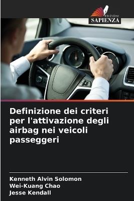 Definizione dei criteri per l'attivazione degli airbag nei veicoli passeggeri - Kenneth Alvin Solomon,Wei-Kuang Chao,Jesse Kendall - cover