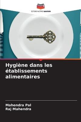 Hygiène dans les établissements alimentaires - Mahendra Pal,Raj Mahendra - cover