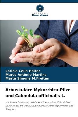 Arbuskuläre Mykorrhiza-Pilze und Calendula officinalis L. - Leticia Celia Heitor,Marco Antônio Martins,Marta Simone M Freitas - cover