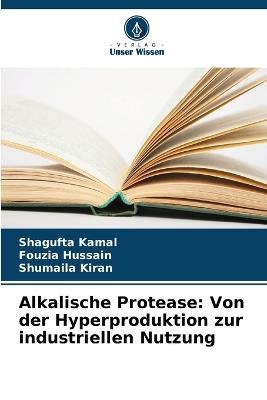 Alkalische Protease: Von der Hyperproduktion zur industriellen Nutzung - Shagufta Kamal,Fouzia Hussain,Shumaila Kiran - cover