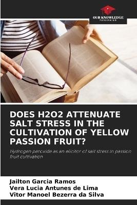 Does H2o2 Attenuate Salt Stress in the Cultivation of Yellow Passion Fruit? - Jailton Garcia Ramos,Vera Lucia Antunes de Lima,Vitor Manoel Bezerra Da Silva - cover