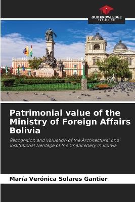 Patrimonial value of the Ministry of Foreign Affairs Bolivia - María Verónica Solares Gantier - cover
