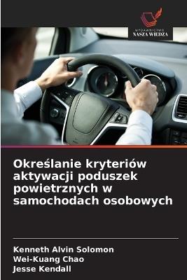 Określanie kryteriów aktywacji poduszek powietrznych w samochodach osobowych - Kenneth Alvin Solomon,Wei-Kuang Chao,Jesse Kendall - cover
