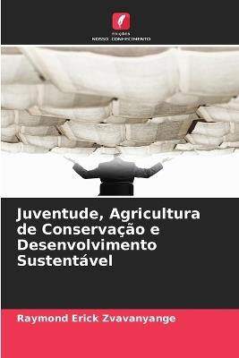 Juventude, Agricultura de Conservação e Desenvolvimento Sustentável - Raymond Erick Zvavanyange - cover