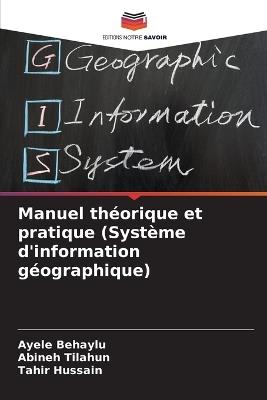 Manuel théorique et pratique (Système d'information géographique) - Ayele Behaylu,Abineh Tilahun,Tahir Hussain - cover