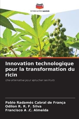 Innovation technologique pour la transformation du ricin - Pablo Radamés Cabral de França,Odilon R R F Silva,Francisco A C Almeida - cover