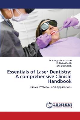 Essentials of Laser Dentistry: A comprehensive Clinical Handbook - Bhagyashree Jabade,Salika Sheikh,Farah Shaikh - cover