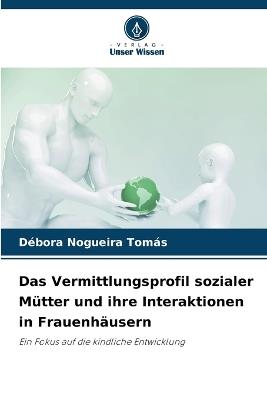 Das Vermittlungsprofil sozialer Mütter und ihre Interaktionen in Frauenhäusern - Débora Nogueira Tomás - cover
