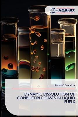 Dynamic Dissolution of Combustible Gases in Liquid Fuels - Aleksandr Snurnikov - cover