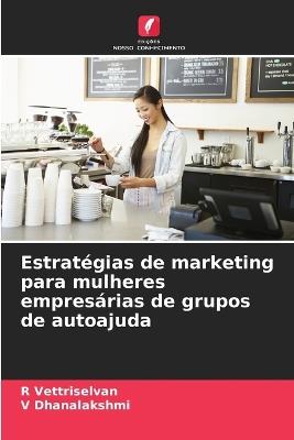 Estratégias de marketing para mulheres empresárias de grupos de autoajuda - R Vettriselvan,V Dhanalakshmi - cover