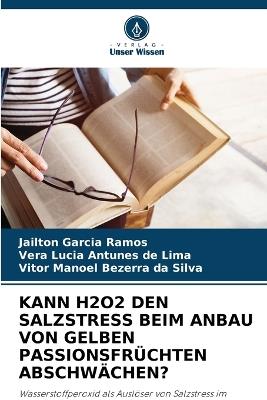 Kann H2o2 Den Salzstress Beim Anbau Von Gelben Passionsfrüchten Abschwächen? - Jailton Garcia Ramos,Vera Lucia Antunes de Lima,Vitor Manoel Bezerra Da Silva - cover
