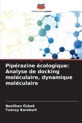 Pipérazine écologique: Analyse de docking moléculaire, dynamique moléculaire - Neslihan Özbek,Tuncay Karakurt - cover