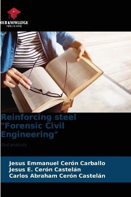 Reinforcing steel "Forensic Civil Engineering" - Jesús Emmanuel Cerón Carballo,Jesus E Cerón Castelán,Carlos Abraham Cerón Castelán - cover
