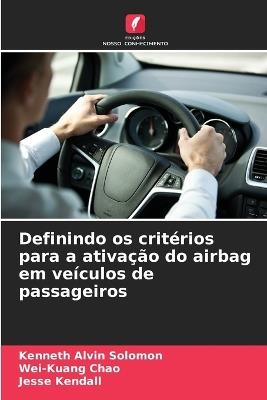 Definindo os critérios para a ativação do airbag em veículos de passageiros - Kenneth Alvin Solomon,Wei-Kuang Chao,Jesse Kendall - cover
