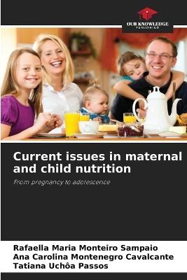 Current issues in maternal and child nutrition - Rafaella Maria Monteiro Sampaio,Ana Carolina Montenegro Cavalcante,Tatiana Uchôa Passos - cover
