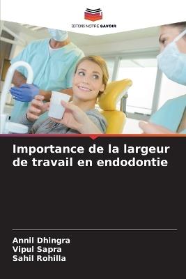 Importance de la largeur de travail en endodontie - Annil Dhingra,Vipul Sapra,Sahil Rohilla - cover